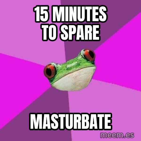 Foul Bachelorette Frog meme: 15 minutes to spare / Masturbate