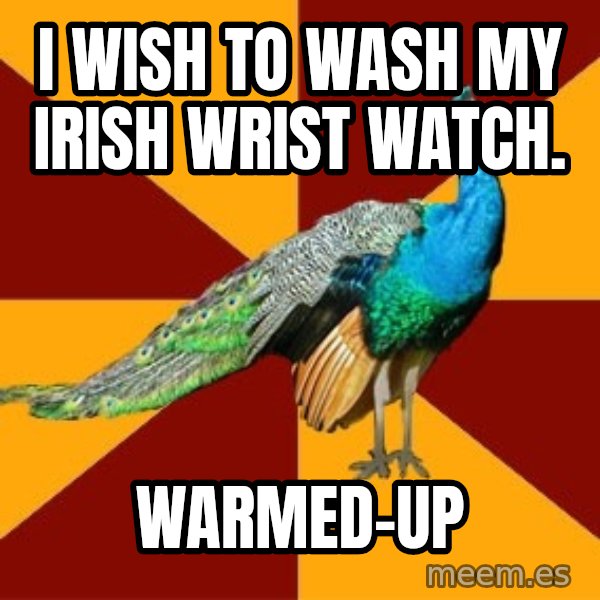 Thespian Peacock meme: I wish to wash my irish wrist watch. / Warmed-Up
