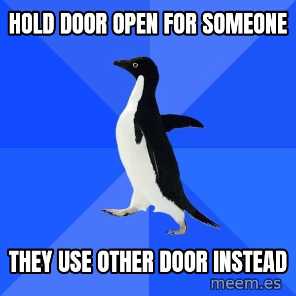 Socially Awkward Penguin meme: hold door open for someone / they use other door instead