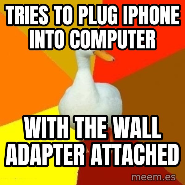 Technologically Impaired Duck meme: tries to plug iphone into computer / with the wall adapter attached