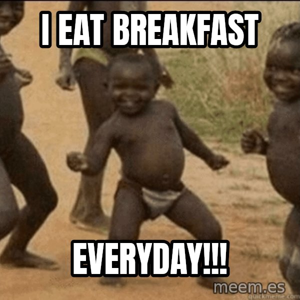 Third World Success meme: I eat Breakfast / everyday!!!