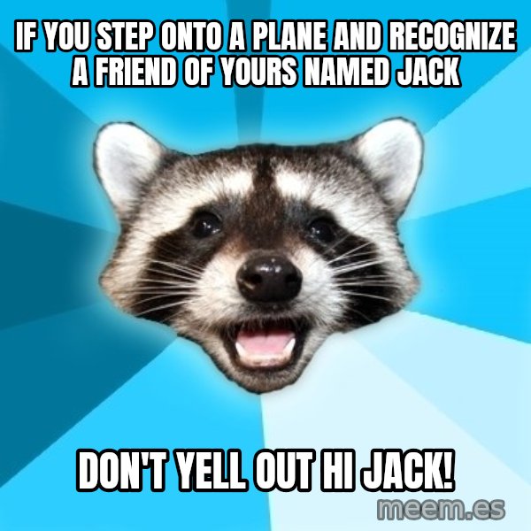 Lame Pun Coon meme: If you step onto a plane and recognize a friend of yours named Jack / DON'T YELL OUT HI JACK!