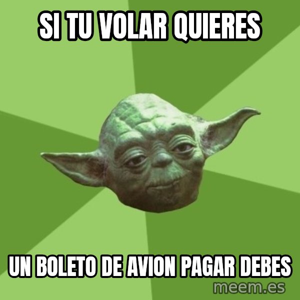 Advice Yoda Gives meme: Si tu volar quieres / Un boleto de avion pagar debes