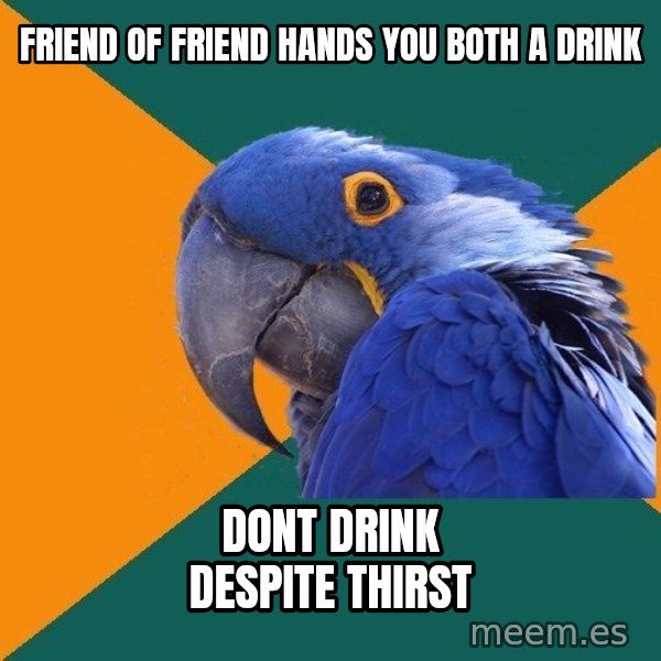 Paranoid Parrot meme: FRIEND OF FRIEND HANDS YOU BOTH A DRINK / DONT DRINK DESPITE THIRST