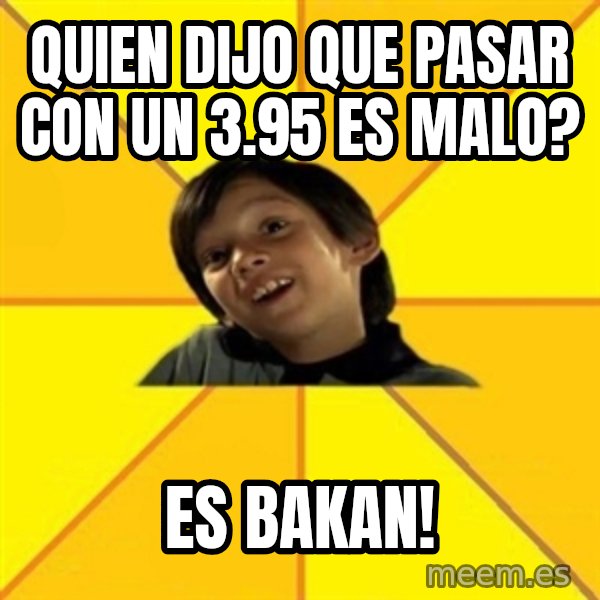 es bakans meme: quien dijo que pasar con un 3.95 es malo? / es bakan!