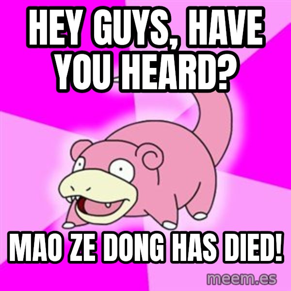 Slowpoke meme: Hey Guys, have you heard? / Mao Ze Dong has died!