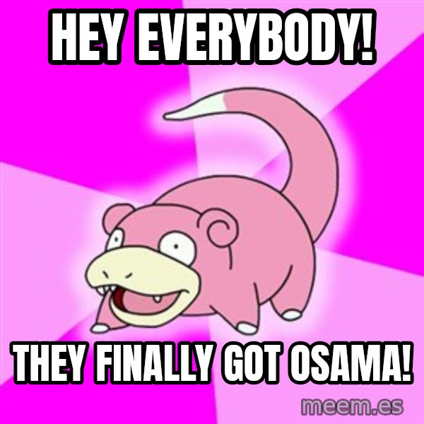 Slowpoke meme: Hey everybody! / They finally got osama!