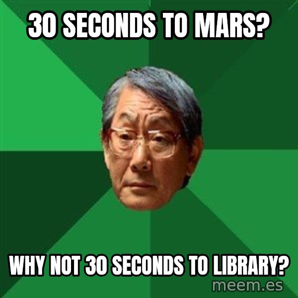 High Expectations Asian Father meme: 30 secondS to mars? / WHy not 30 secondS to Library?