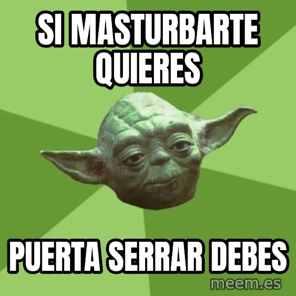 Advice Yoda Gives meme: si masturbarte quieres / puerta serrar debes