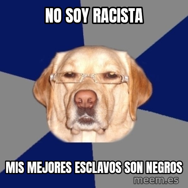 Racist Dawg meme: no soy racista / mis mejores esclavos son negros