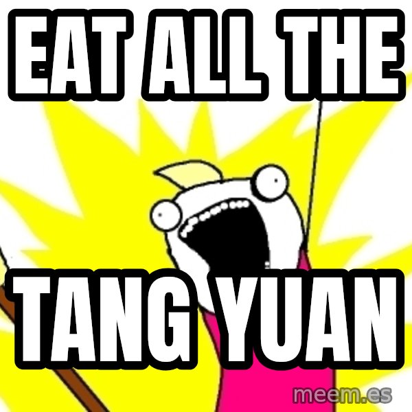 X ALL THE THINGS meme: eat all the / TANG YUAN