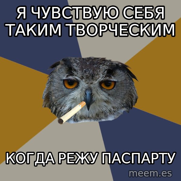 Art Student Owl meme: я чувствую себя таким ТВОРЧЕСКИМ / КОГДА РЕЖУ ПАСПАРТУ