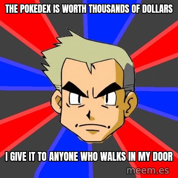 Professor Oak meme: the pokedex is worth thousands of dollars / i give it to anyone who walks in my door