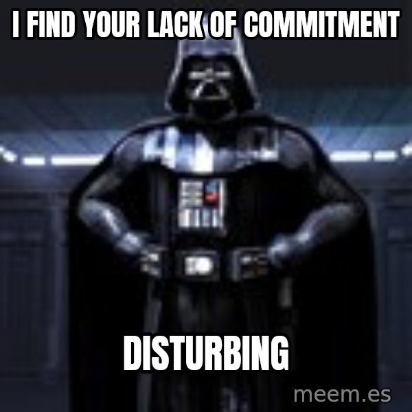 Darth Vader meme: I find your lack of commitment / disturbing