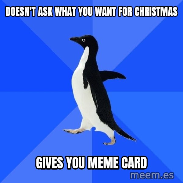 Socially Awkward Penguin meme: doesn't ask what you want for christmas / gives you meme card