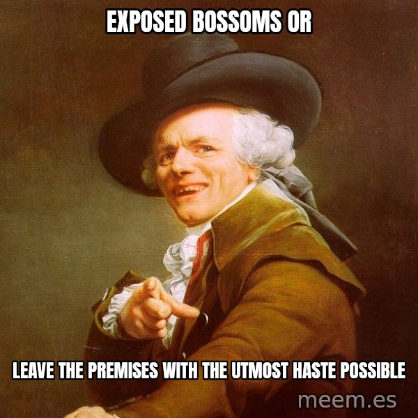 Joseph Ducreux meme: exposed BOSSoMs or / leave the premises with the utmost haste possible