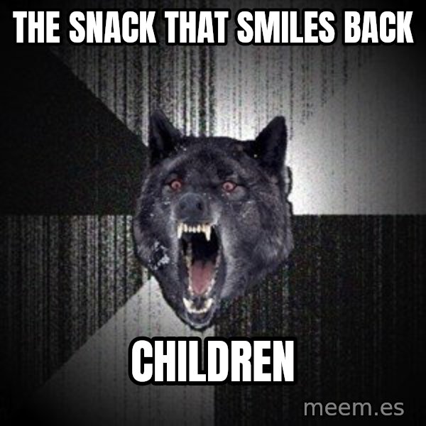Insanity Wolf meme: The snack that smiles  back / children