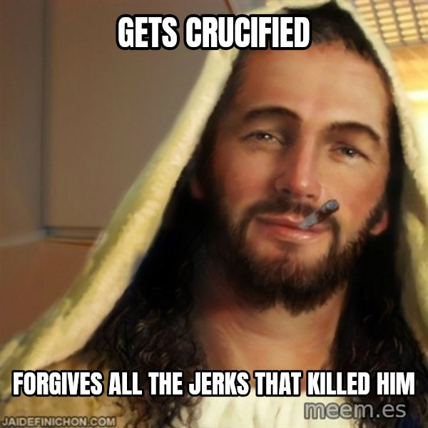 Good Guy Jesus meme: GETS CRUCIFIED / FORGIVES ALL THE JERKS THAT KILLED HIM