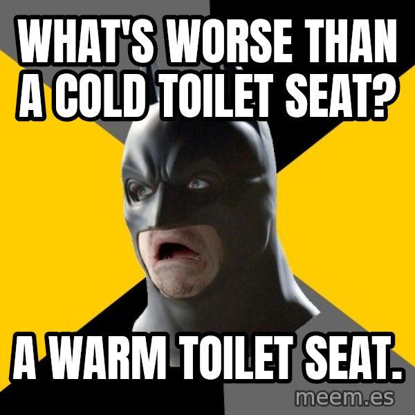 Bad Factman meme: what's worse than a cold toilet seat? / a warm toilet seat.