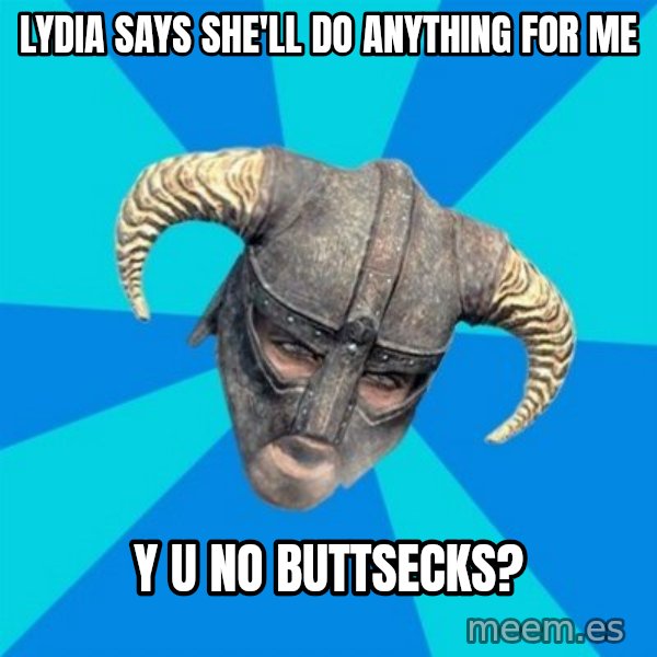 skyrim stan meme: lydia says she'll do anything for me / y u no buttsecks?