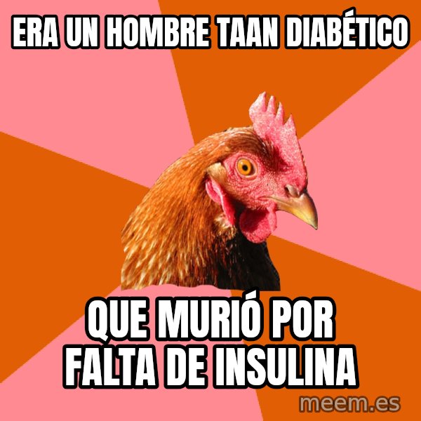 Anti Joke Chicken meme: era un hombre taan diabético / que murió por falta de insulina