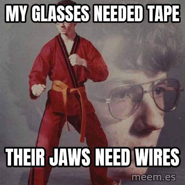 PTSD Karate Kyle meme: My glasses needed tape / Their jaws need wires