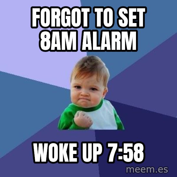Success Kid meme: Forgot to set 8AM alarm / woke up 7:58