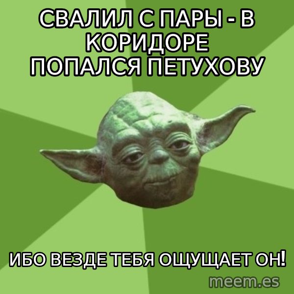 Advice Yoda Gives meme: свалил с пары - в коридоре попался петухову / ибо везде тебя ощущает он!