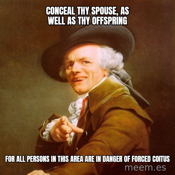 Joseph Ducreux meme: COnceal thy spouse, as well as thy offspring / For all persons in this area are in danger of forced coitus