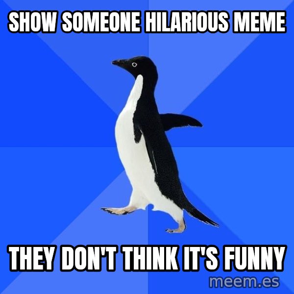 Socially Awkward Penguin meme: show someone hilarious meme / they don't think it's funny