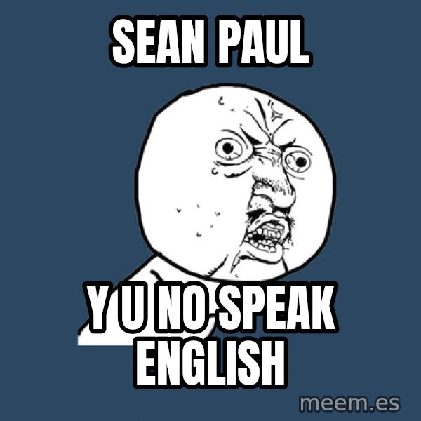 Y U No meme: sean paul / y u no speak english