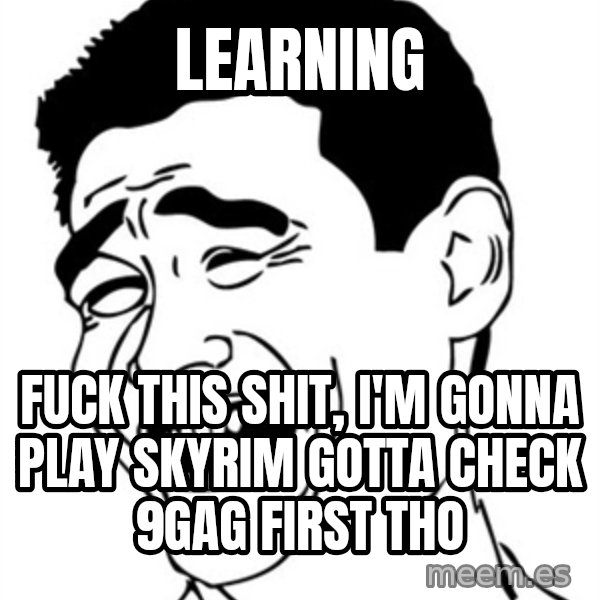 Yao Ming meme: Learning / Fuck this shit, I'm Gonna play skyrim   Gotta check 9gag first tho