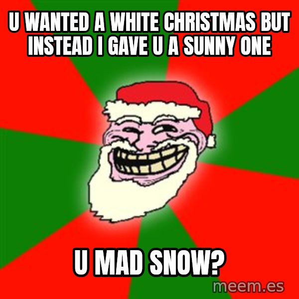 Santa Claus Troll Face meme: u wanted a white christmas but instead i gave u a sunny one / u mad snow?