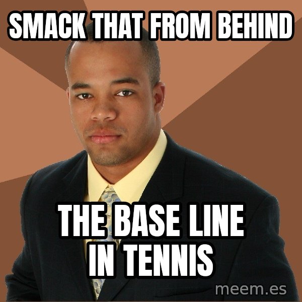Successful Black Man meme: Smack that from behind / the base line in tennis