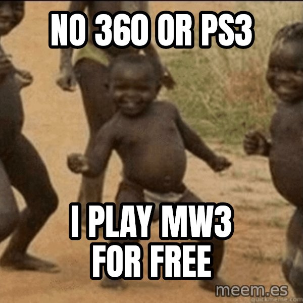 Third World Success meme: No 360 or ps3 / i play mw3 for free