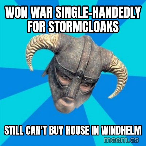 skyrim stan meme: won war single-handedly for stormcloaks / still can't buy house in windhelm