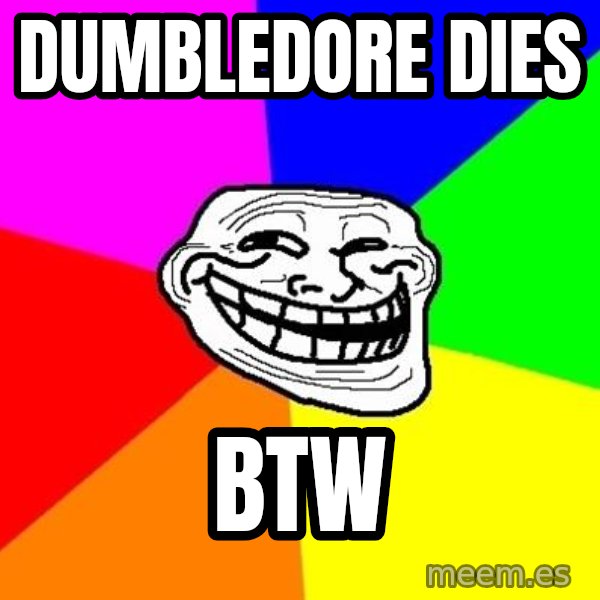 Trollface meme: dumbledore dies / btw