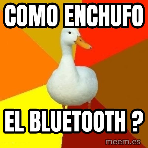 Technologically Impaired Duck meme: como enchufo / el bluetooth ?