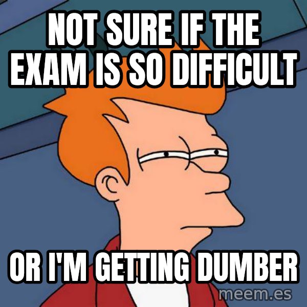 Futurama Fry meme: not sure if the exam is so difficult / or i'm getting dumber