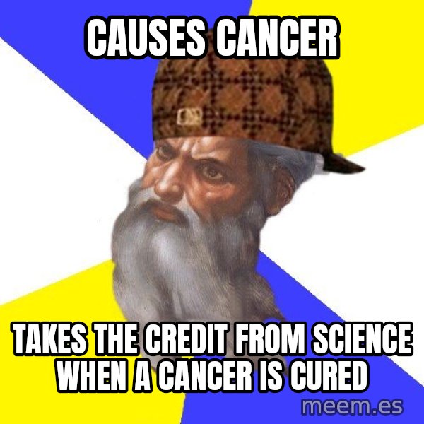 Scumbag God meme: Causes cancer / Takes the credit from science when a cancer is cured