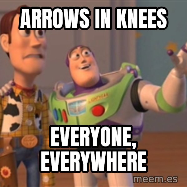 Tseverywhere meme: Arrows in knees / Everyone, everywhere