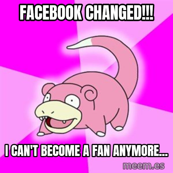 Slowpoke meme: Facebook changed!!! / I can't become a fan anymore...