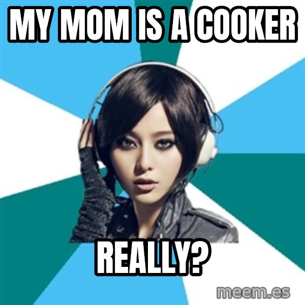 Crafty Interpreter meme: my mom is a cooker / really?