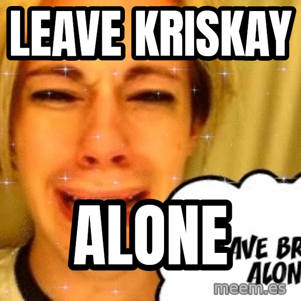 leave britney alone meme: LEAVE KRISKAY / ALONE