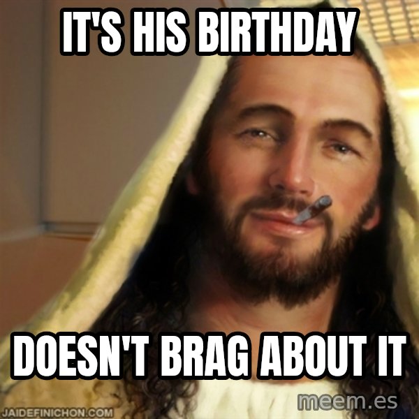 Good Guy Jesus meme: It's his birthday / doesn't brag about it