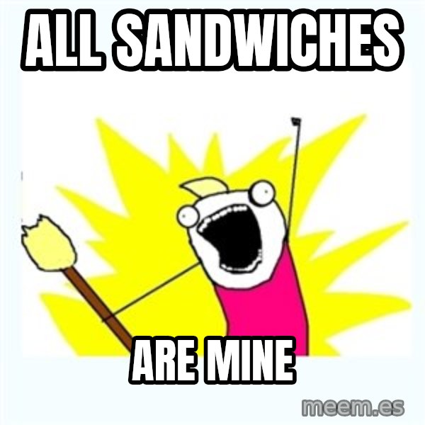 All the things meme: all sandwiches / are mine