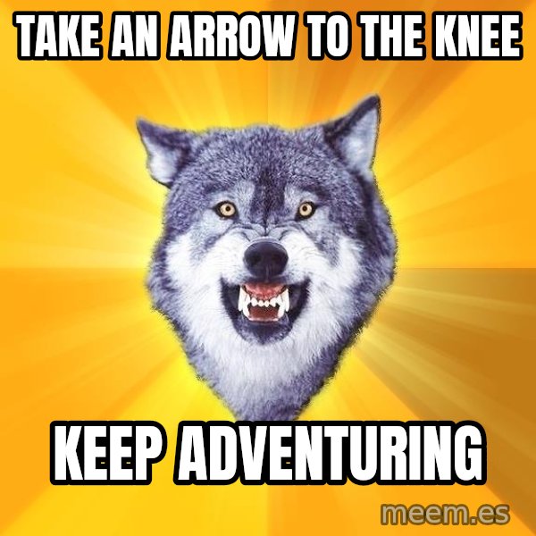 Courage Wolf meme: TAKE AN ARROW TO THE KNEE / KEEP ADVENTURING