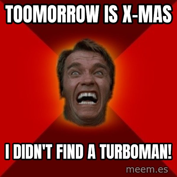 Angry Arnold meme: Toomorrow is X-mas / I didn't find a turboman!