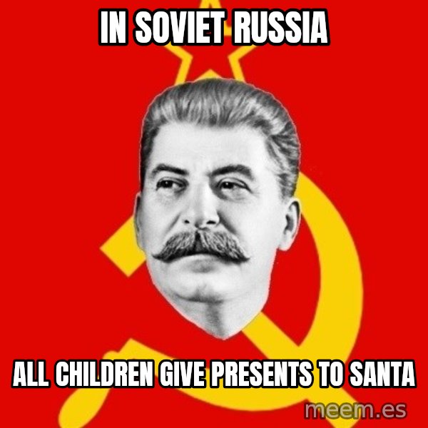 Stalin Says meme: in soviet russia / all children give presents to santa