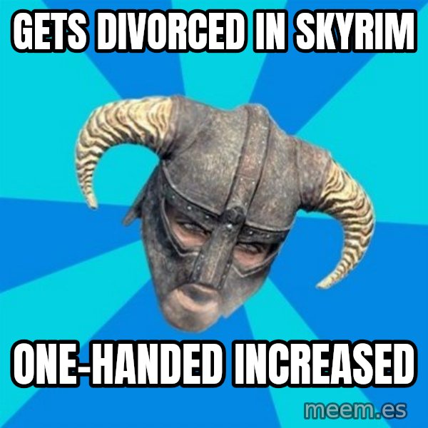 skyrim stan meme: Gets divorced in skyrim / one-handed increased